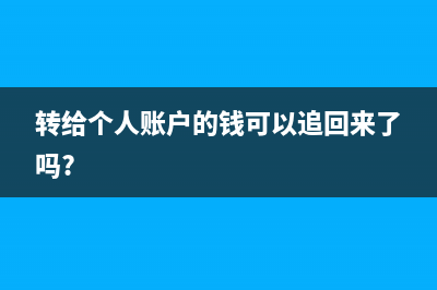 转给个人的款如何做财务处理?(转给个人账户的钱可以追回来了吗?)