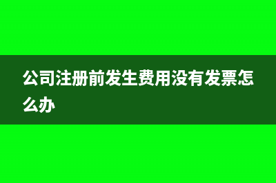 公司注册前发生的收入怎么做会计分录(公司注册前发生费用没有发票怎么办)