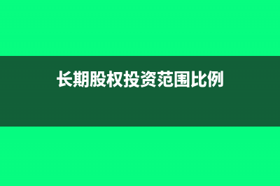 长期股权投资分红账务处理(长期股权投资范围比例)
