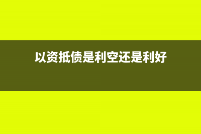 投资者以货抵资会计分录怎么做?(以资抵债是利空还是利好)
