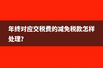 年终对应交税费的减免税款怎样处理？