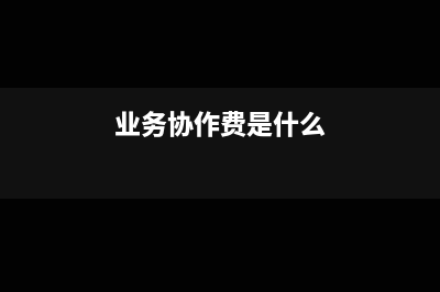 收业务协作费票已代开款未收怎么入账？(业务协作费是什么)