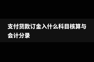 支付货款订金入什么科目核算与会计分录