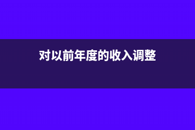 对以前年度的收入冲红怎么做账？(对以前年度的收入调整)
