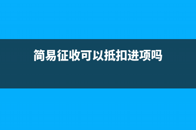简易征收可以抵扣吗(简易征收可以抵扣进项吗)