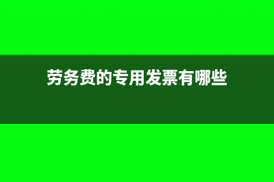 劳务费的专用发票怎么做会计分录?(劳务费的专用发票有哪些)