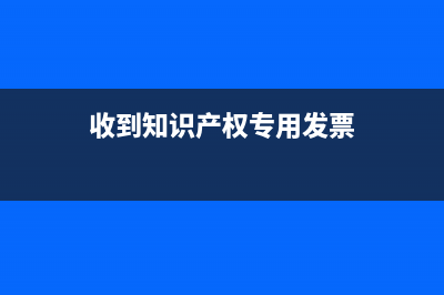 收到知识产权专利收据如何做会计核算呢？(收到知识产权专用发票)