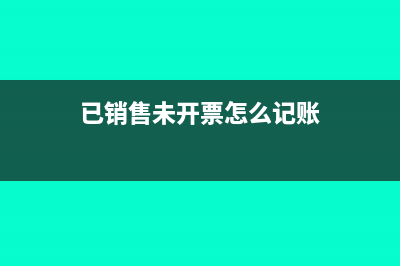 已销售未开票怎么结转成本？(已销售未开票怎么记账)