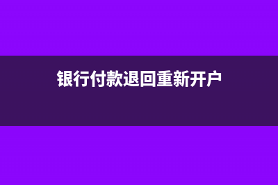 银行付款退回重新支付应该怎么记账？(银行付款退回重新开户)