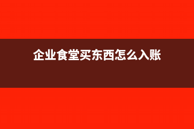 生产企业食堂买菜计入什么科目?(企业食堂买东西怎么入账)