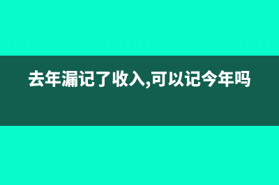 去年支出漏记账会计处理?(去年漏记了收入,可以记今年吗)