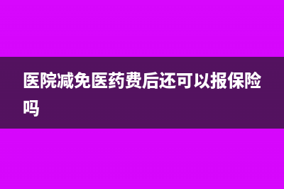 医院减免医药费的会计分录?(医院减免医药费后还可以报保险吗)