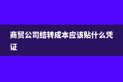 商贸型企业结转成本的会计分录怎么写?(商贸公司结转成本应该贴什么凭证)