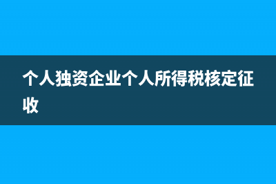 个人独资企业个人所得税怎么做凭证？(个人独资企业个人所得税核定征收)