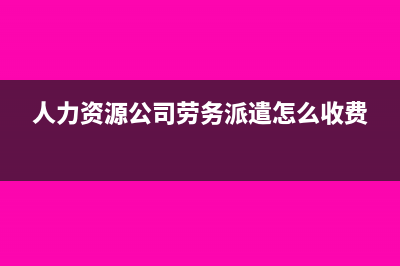 人力资源公司劳务外包的账务处理怎么做?(人力资源公司劳务派遣怎么收费)