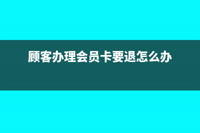顾客办理会员卡充值如何做账务处理？(顾客办理会员卡要退怎么办)
