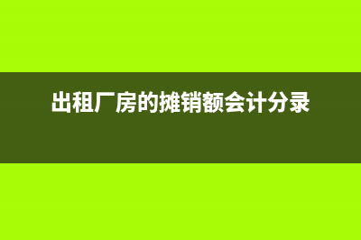 出租厂房的摊销额计入什么科目(出租厂房的摊销额会计分录)