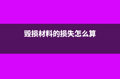 毁损材料的损失应该如何处理?(毁损材料的损失怎么算)