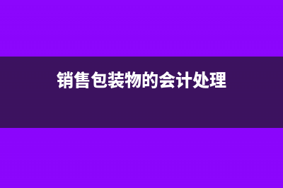 销售包装物应收取的价款入什么科目核算与会计分录解析？(销售包装物的会计处理)