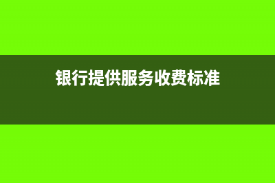 银行提供服务收取佣金该如何入账？(银行提供服务收费标准)