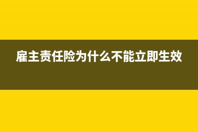 雇主责任险为什么不能在税前列支?(雇主责任险为什么不能立即生效)