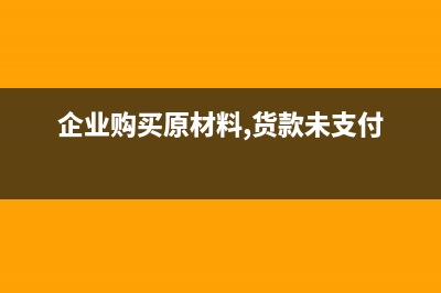 企业购买原材料用于不动产会计处理怎么做？(企业购买原材料,货款未支付)