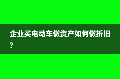 企业买电动车做资产如何做折旧？