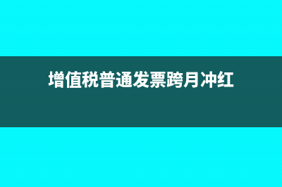 隔月增值税普通发票退票要怎么做账?(增值税普通发票跨月冲红)