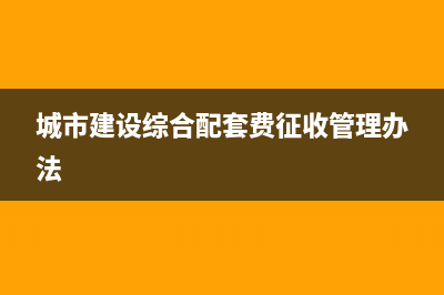 城市建设综合配套费怎么做记账凭证(城市建设综合配套费征收管理办法)