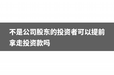 不是公司股东的投资款怎么做账务处理(不是公司股东的投资者可以提前拿走投资款吗)
