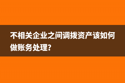 不相关企业之间调拨资产该如何做账务处理？