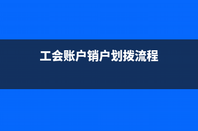 工会账户销户划转掉的钱分录怎么做?(工会账户销户划拨流程)