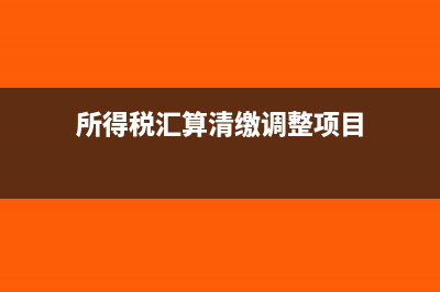 所得税汇算清缴中加油费入什么科目(所得税汇算清缴调整项目)