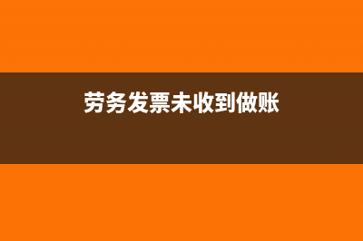 应税劳务没有发票怎么结转成本?(劳务发票未收到做账)