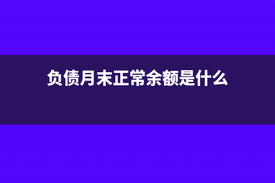 负债月末正常余额记贷方意味着什么呢？(负债月末正常余额是什么)