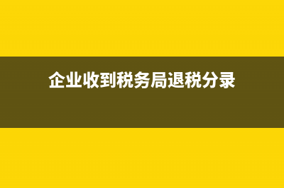 企业收到税务局的返税的会计处理(企业收到税务局退税分录)