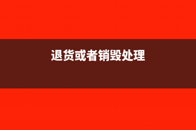 销货损毁退回与折让的会计处理(退货或者销毁处理)