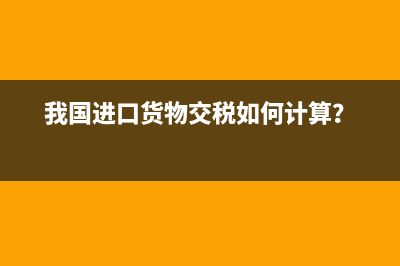 我国进口货物交税如何计算？　