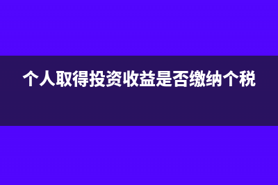个人取得的投资收益是否需要缴纳增值税？(个人取得投资收益是否缴纳个税)