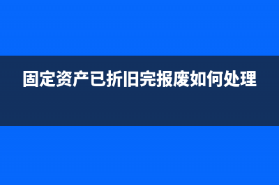 固定资产已折旧计提完变现后怎么写会计分录？(固定资产已折旧完报废如何处理)
