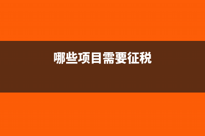 哪些项目需要征缴建安税?(哪些项目需要征税)