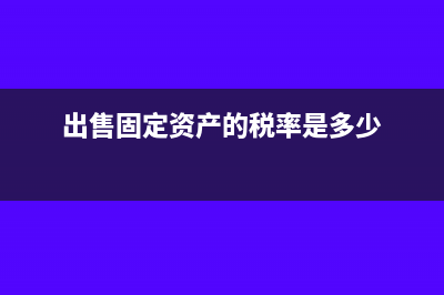 出售固定资产的净收益怎么做账?(出售固定资产的税率是多少)