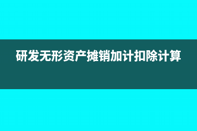 研发无形资产摊销年限是怎样规定的?(研发无形资产摊销加计扣除计算)