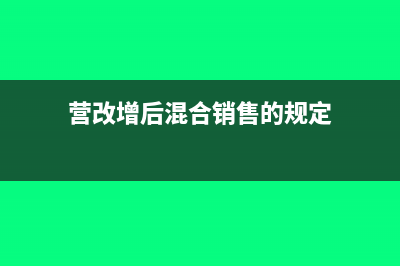 营改增后混合销售怎么纳税?(营改增后混合销售的规定)