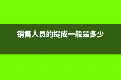 销售人员的提成和佣金分别怎么做会计处理？(销售人员的提成一般是多少)