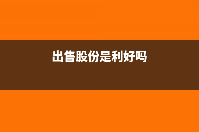 售出股份股票如何进行账务处理？(出售股份是利好吗)
