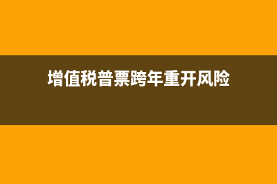 隔年的增值税普通发票跨度时间长如何红冲？(增值税普票跨年重开风险)