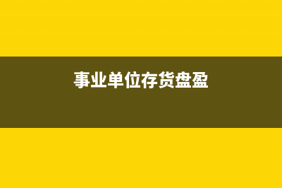 事业单位存货盘盈怎么处理分录?(事业单位存货盘盈)