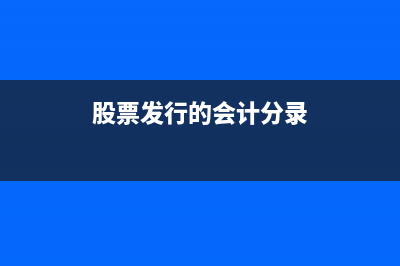 股票发行的会计分录怎么处理?(股票发行的会计分录)
