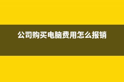 公司购买电脑报销怎么入账？(公司购买电脑费用怎么报销)
